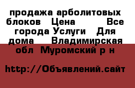 продажа арболитовых блоков › Цена ­ 110 - Все города Услуги » Для дома   . Владимирская обл.,Муромский р-н